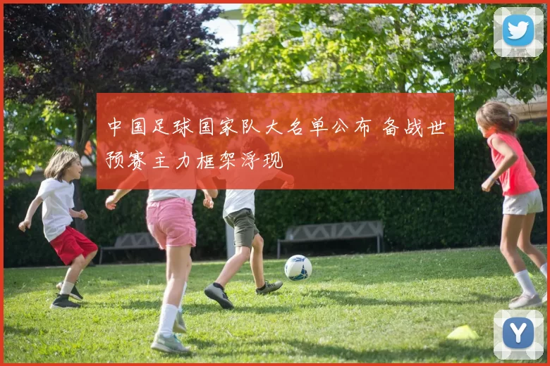 中国足球国家队大名单公布 备战世预赛主力框架浮现