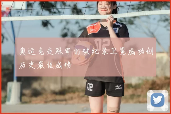 奥运竞走冠军打破纪录卫冕成功创历史最佳成绩