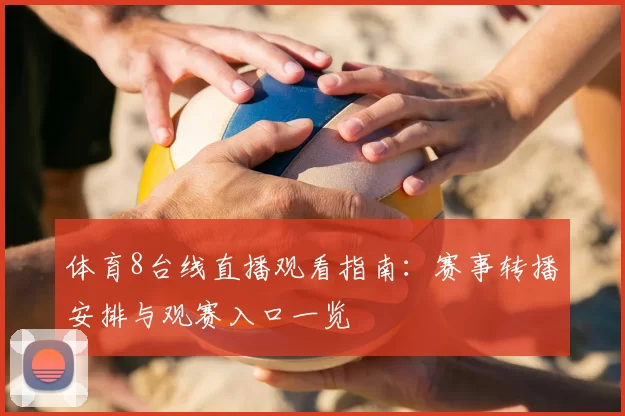 体育8台线直播观看指南：赛事转播安排与观赛入口一览