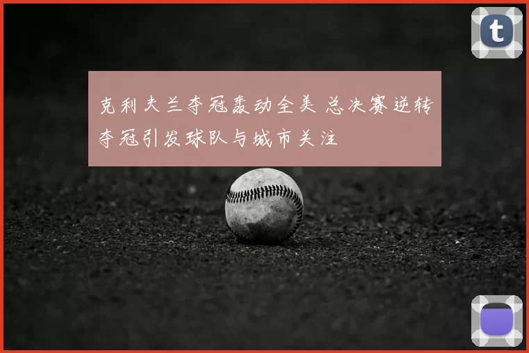 克利夫兰夺冠轰动全美 总决赛逆转夺冠引发球队与城市关注