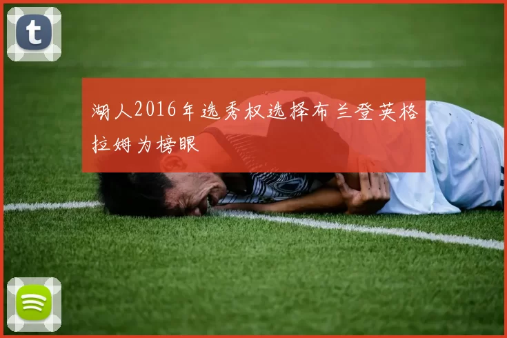 湖人2016年选秀权选择布兰登英格拉姆为榜眼