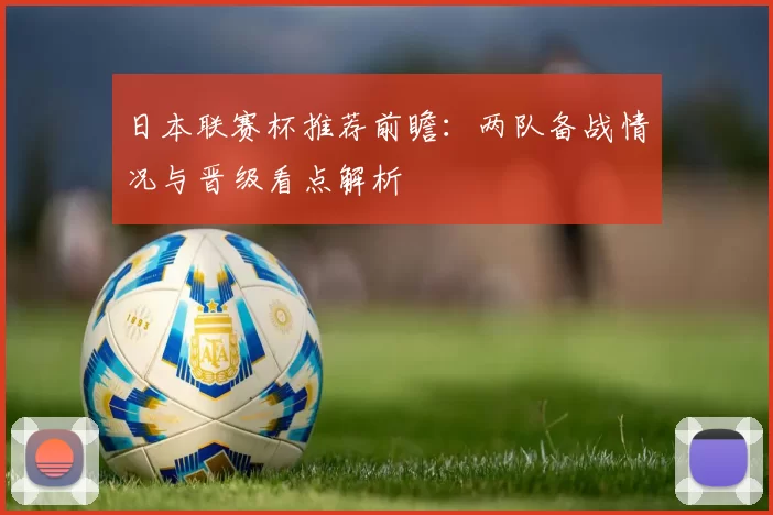 日本联赛杯推荐前瞻:两队备战情况与晋级看点解析