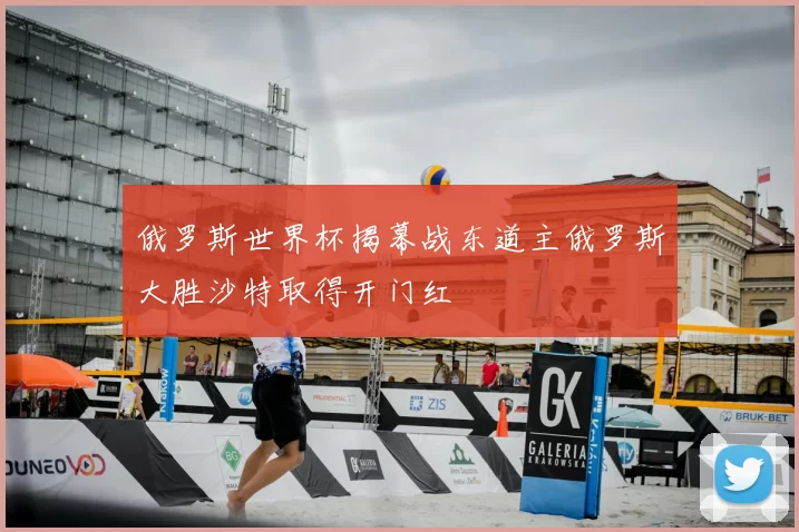 俄罗斯世界杯揭幕战东道主俄罗斯大胜沙特取得开门红