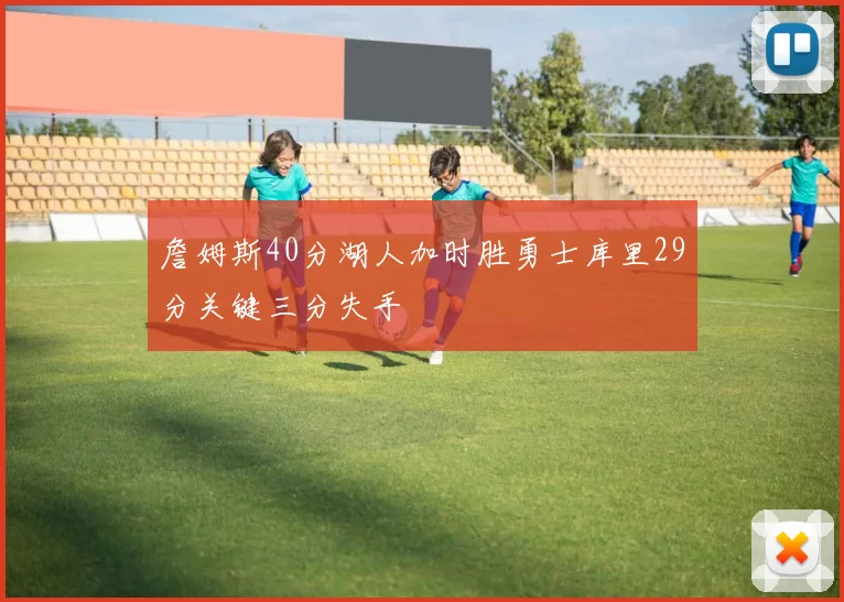 詹姆斯40分湖人加时胜勇士库里29分关键三分失手