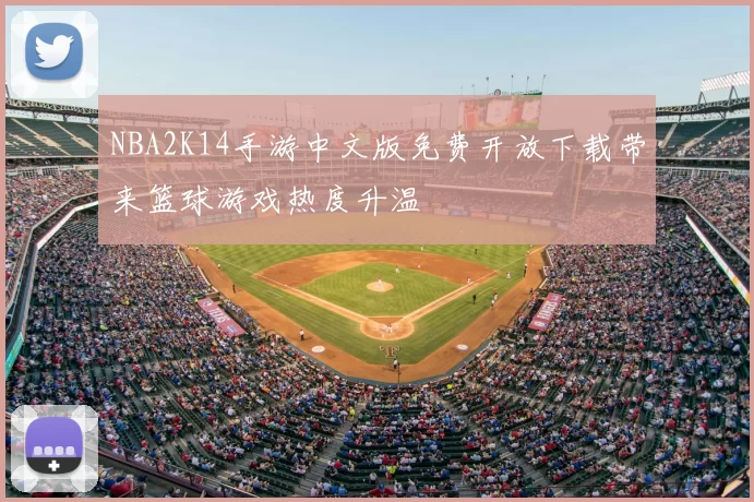 NBA2K14手游中文版免费开放下载带来篮球游戏热度升温