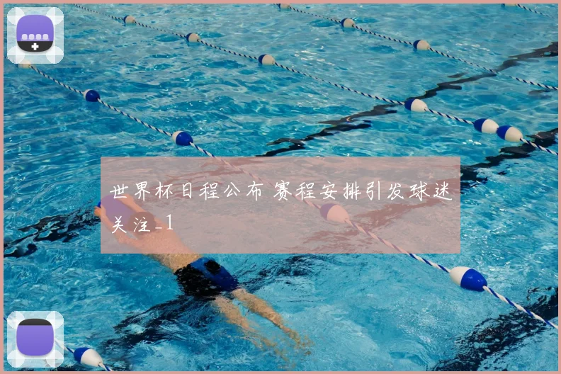 世界杯日程公布 赛程安排引发球迷关注_1